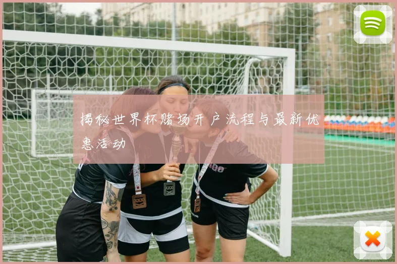 揭秘世界杯赌场开户流程与最新优惠活动