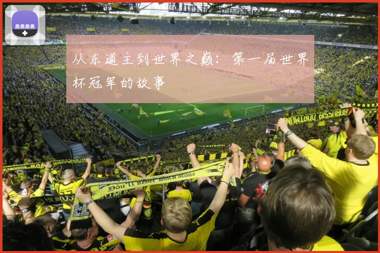 从东道主到世界之巅:第一届世界杯冠军的故事