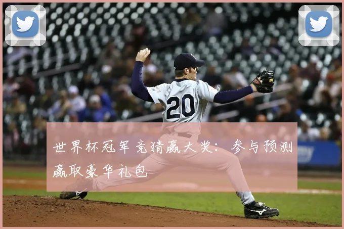 世界杯冠军竞猜赢大奖:参与预测赢取豪华礼包