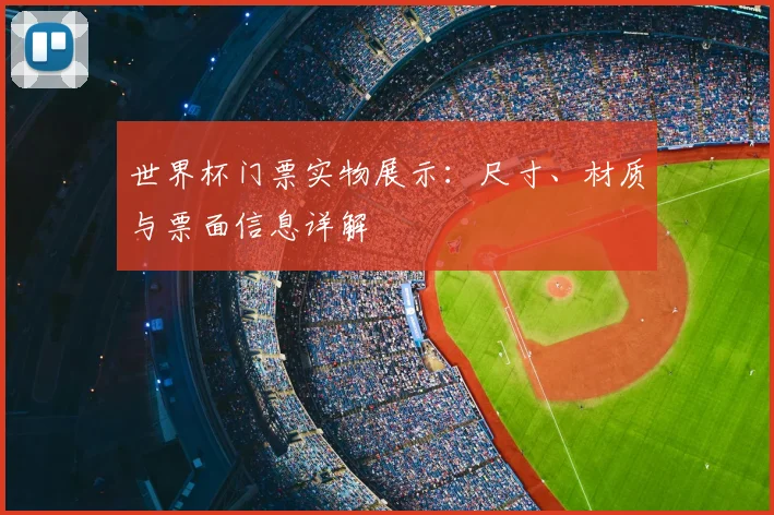 世界杯门票实物展示:尺寸、材质与票面信息详解