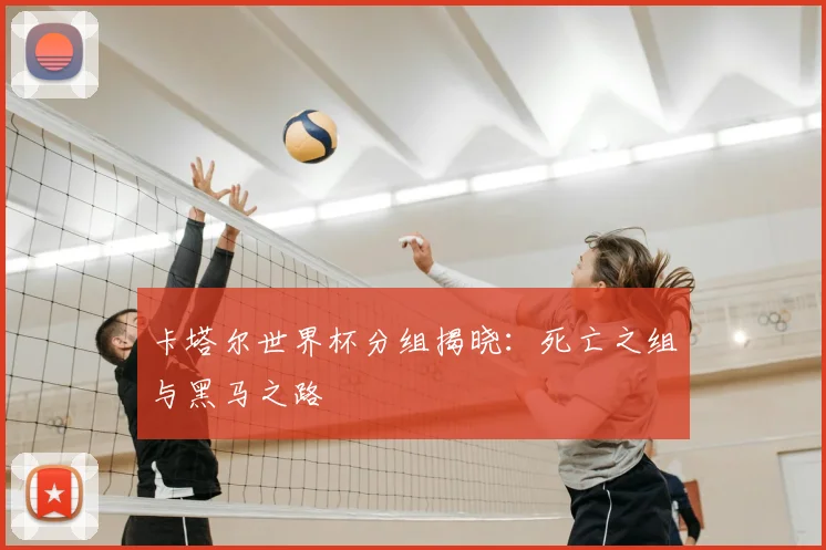 卡塔尔世界杯分组揭晓：死亡之组与黑马之路